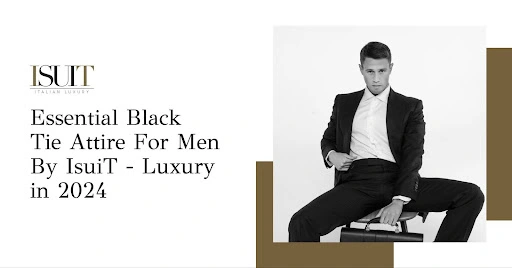 Essential Black Tie Attire For Men By IsuiT - Luxury in 2024