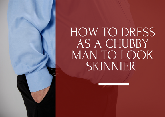 Fashion Tips for Fat Men - Which Clothes Make You Look Thinner