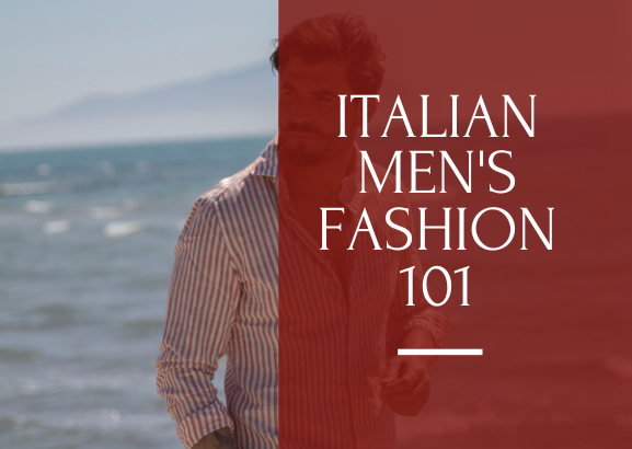 Italian Men's Fashion 101: How to dress like an Italian man
