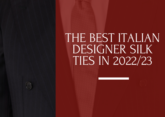 THE BEST ITALIAN DESIGNER SILK TIES IN 2022/23