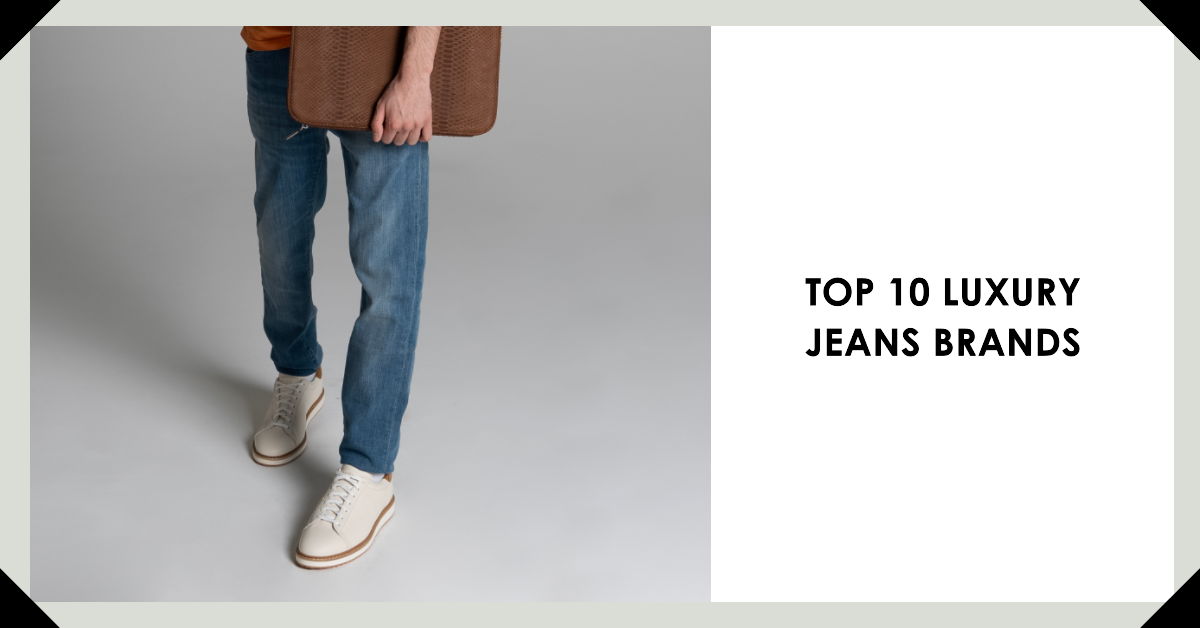 Top 10 Luxury Jeans Brands: A Style Guide for Your Denim Collection