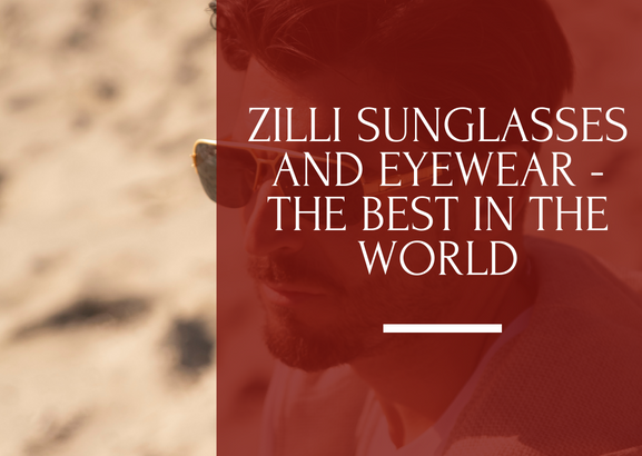 ZILLI SUNGLASSES AND EYEWEAR - THE BEST IN THE WORLD