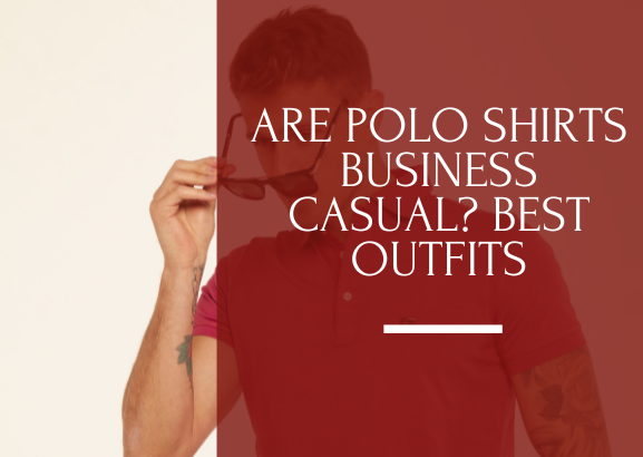 Creating a Business Casual Outfit with Polo Shirts