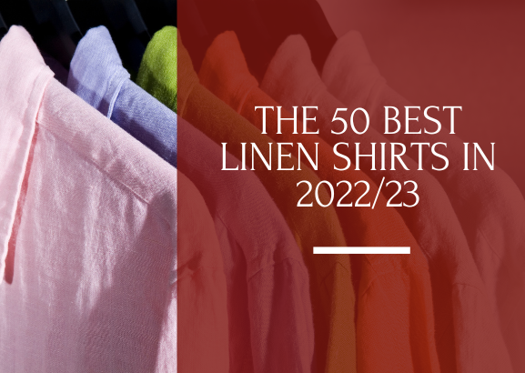 the 50 best linen shirts in 2022/23